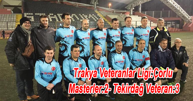 Trakya Veteranlar Ligi:Çorlu Masterler:2- Tekirdağ Veteran:3