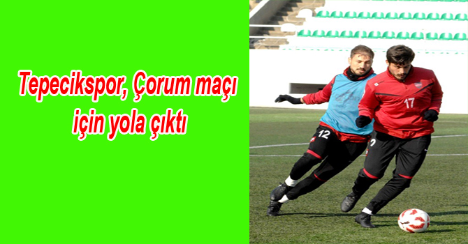 Tepecikspor, Çorum maçı için yola çıktı