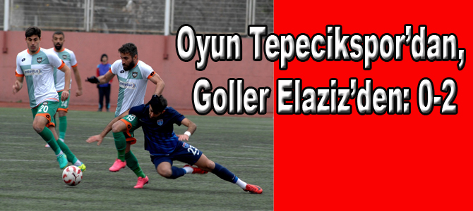 Oyun Tepecikspor’dan, Goller Elaziz’den: 0-2