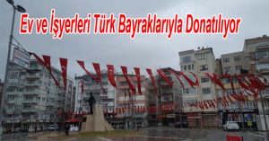 Ev ve İşyerleri Türk Bayraklarıyla Donatılıyor