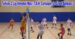 Türkiye 2. Lig Voleybol Maçı :T.G.H. Çorluspor: 2 -Ziraat Bankası:3