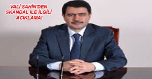 VALİ ŞAHİN’DEN SKANDAL İLE İLGİLİ AÇIKLAMA!
