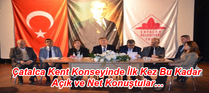 Çatalca Kent Konseyinde İlk Kez Bu Kadar Açık ve Net Konuştular…