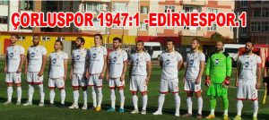 ÇORLUSPOR 1947:1 -EDİRNESPOR.1