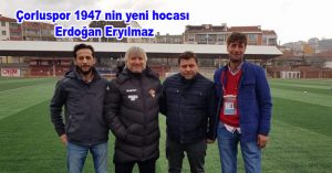 Çorluspor 1947 nin yeni hocası Erdoğan Eryılmaz