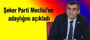 Şeker Parti Meclisi’ne adaylığını açıkladı