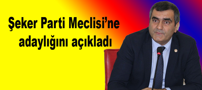 Şeker Parti Meclisi’ne adaylığını açıkladı