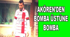 AKÖREN’DEN BOMBA ÜSTÜNE BOMBA