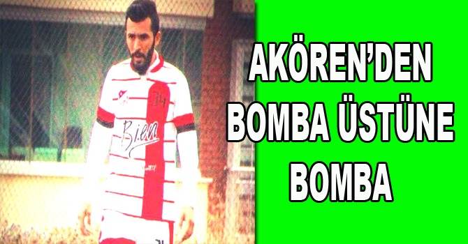 AKÖREN’DEN BOMBA ÜSTÜNE BOMBA