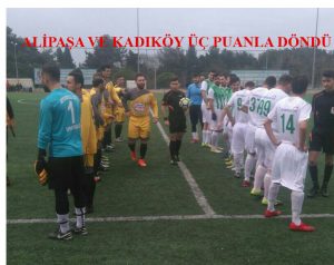 ALİPAŞASPOR VE KADIKÖYSPOR ZAFERLE DÖNDÜ