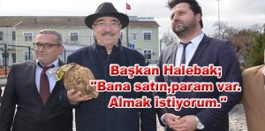 Başkan Halebak; “Bana satın,param var. Almak istiyorum.”