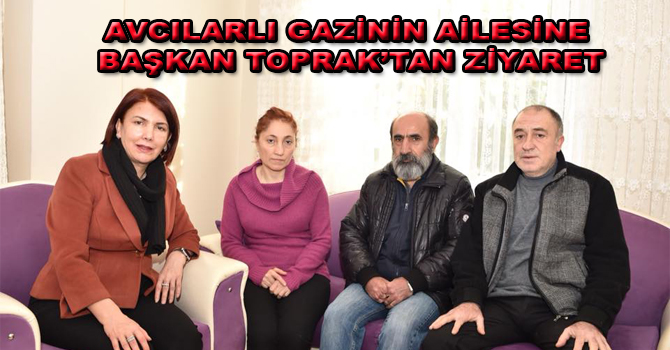 AVCILARLI GAZİNİN AİLESİNE BAŞKAN TOPRAK’TAN ZİYARET