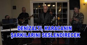 DENİZALTI, KARACANIN ŞARKILARINI SESLENDİRECEK