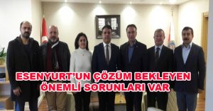 ESENYURT’UN ÇÖZÜM BEKLEYEN ÖNEMLİ SORUNLARI VAR