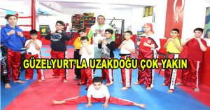 GÜZELYURT’LA UZAKDOĞU ÇOK YAKIN