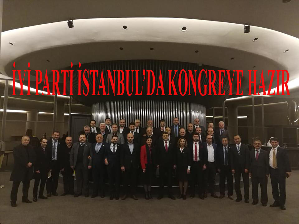 İYİ PARTİ İSTANBUL İL KONGRESİNE HAZIR