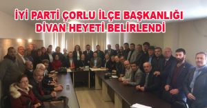 İYİ PARTİ ÇORLU İLÇE BAŞKANLIĞI DİVAN HEYETİ BELİRLENDİ
