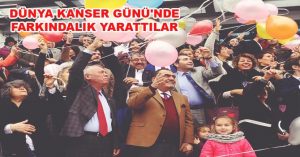 DÜNYA KANSER GÜNÜ’NDE FARKINDALIK YARATTILAR