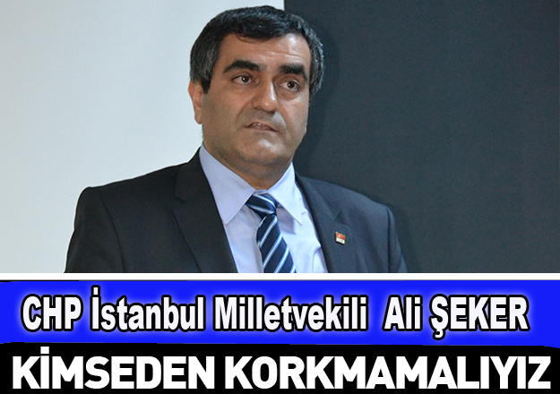 Ali ŞEKER, “Kimseden korkmamalıyız”