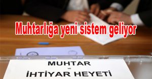 Muhtarlığa yeni sistem geliyor