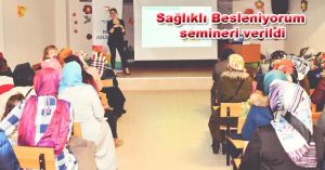 Sağlıklı Besleniyorum semineri verildi