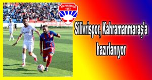 Silivrispor, Kahramanmaraş’a hazırlanıyor