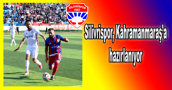 Silivrispor, Kahramanmaraş’a hazırlanıyor