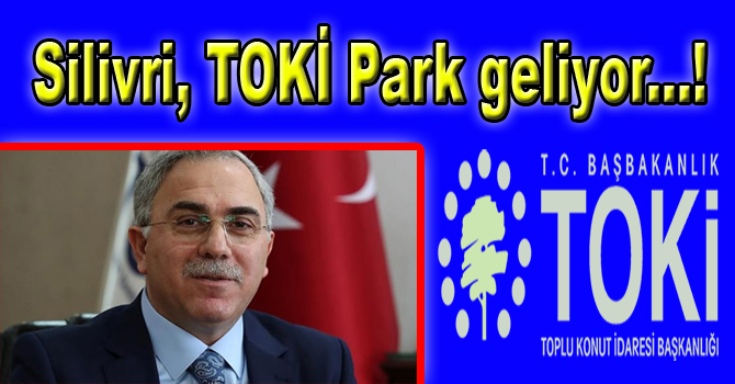 Silivri, TOKİ Park geliyor…!