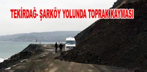 TEKİRDAĞ- ŞARKÖY YOLUNDA TOPRAK KAYMASI