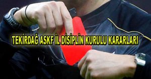 TEKİRDAĞ ASKF İL DİSİPLİN KURULU KARARLARI