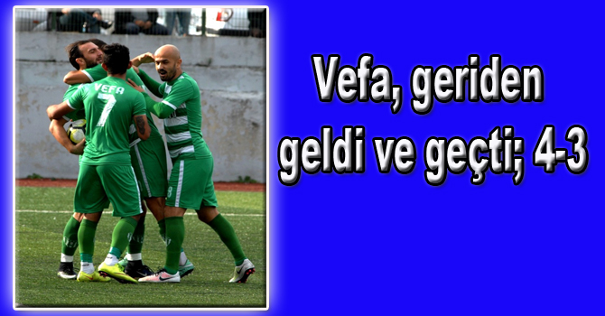 Vefa, geriden geldi ve geçti; 4-3