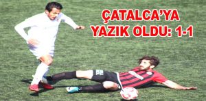 ÇATALCAYA YAZIK OLDU: 1-1