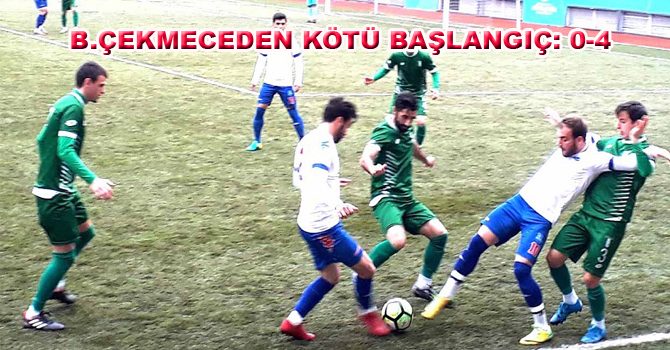 B.ÇEKMECEDEN KÖTÜ BAŞLANGIÇ: 0-4