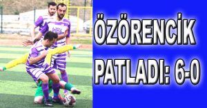 ÖZÖRENCİK PATLADI: 6-0