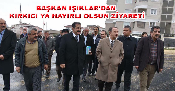 BAŞKAN IŞIKLAR’DAN KIRKICI YA HAYIRLI OLSUN ZİYARETİ