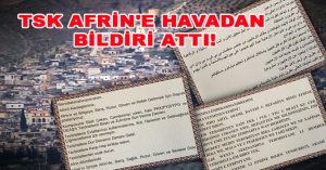TSK AFRİN’E HAVADAN BİLDİRİ ATTI!
