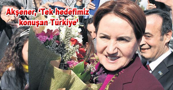 Akşener, ‘Tek hedefimiz konuşan Türkiye’