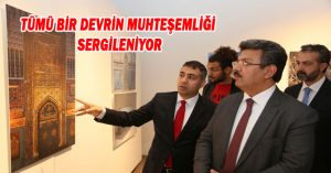 TÜMÜ BİR DEVRİN MUHTEŞEMLİĞİ SERGİLENİYOR