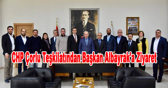 CHP Çorlu Teşkilatından Başkan Albayrak’a Ziyaret