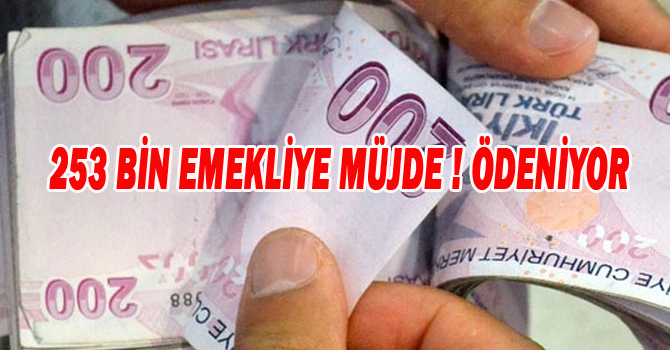 253 BİN EMEKLİYE MÜJDE ! ÖDENİYOR