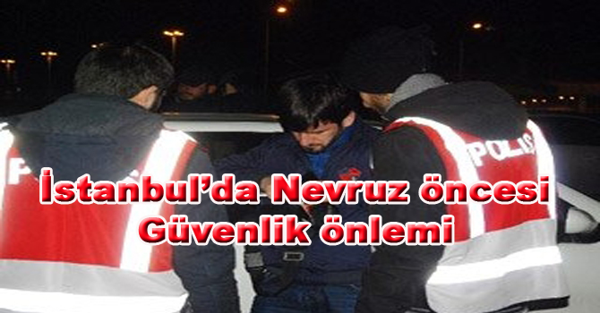 İSTANBUL’DA NEVRUZ ÖNCESİ TERÖR OPERASYONU!
