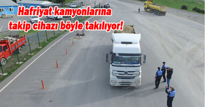 Hafriyat kamyonlarına takip cihazı böyle takılıyor!