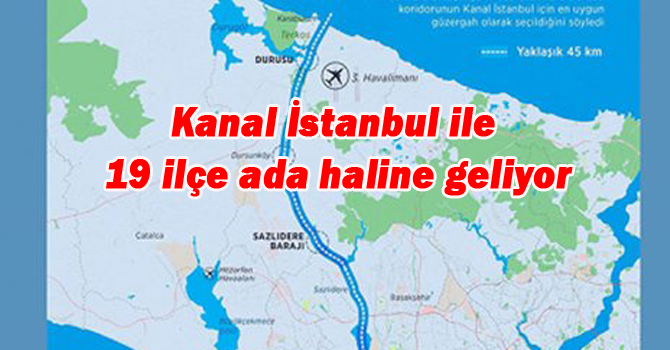 Kanal İstanbul ile 19 ilçe ada haline geliyor
