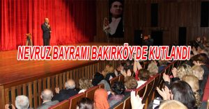 NEVRUZ BAYRAMI BAKIRKÖY’DE KUTLANDI