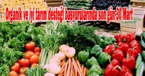 Organik ve iyi tarım desteği başvurularında son gün 30 Mart