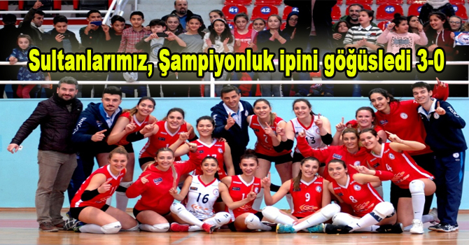 Sultanlarımız, Şampiyonluk ipini göğüsledi 3-0