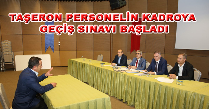 TAŞERON PERSONELİN KADROYA GEÇİŞ SINAVI BAŞLADI