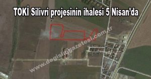 TOKİ Silivri projesinin ihalesi 5 Nisan’da
