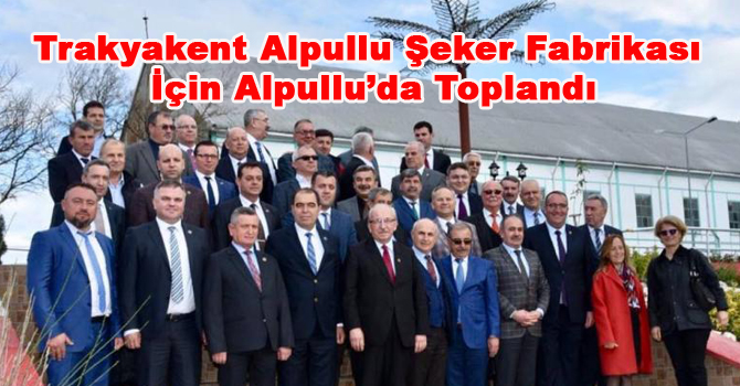 Trakyakent Alpullu Şeker Fabrikası İçin Alpullu’da Toplandı
