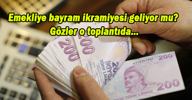 Emekliye bayram ikramiyesi geliyor mu? Gözler o toplantıda…